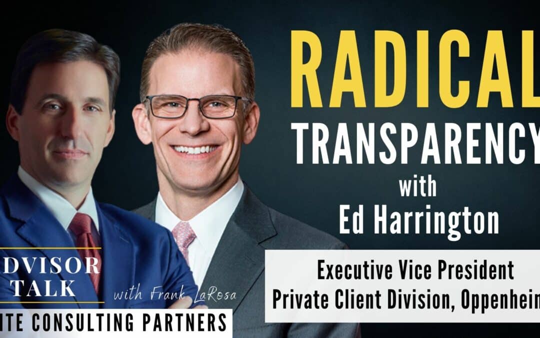 Ep.121: Radical Transparency with Ed Harrington, Executive Vice President – Private Client Division, Oppenheimer         